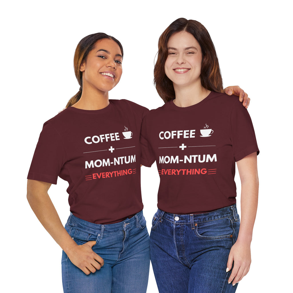 Coffee + Mom-ntum Everything Tee — Funny Mom Coffee T‑Shirt | Mother's Day Gift