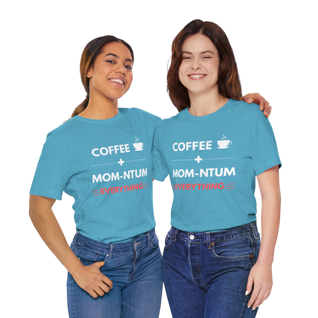 Coffee + Mom-ntum Everything Tee — Funny Mom Coffee T‑Shirt | Mother's Day Gift