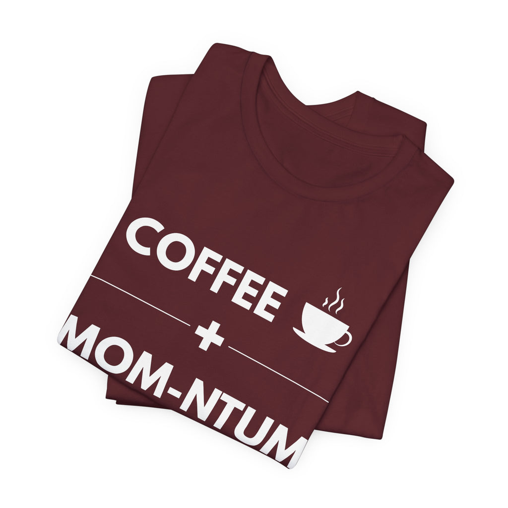 Coffee + Mom-ntum Everything Tee — Funny Mom Coffee T‑Shirt | Mother's Day Gift
