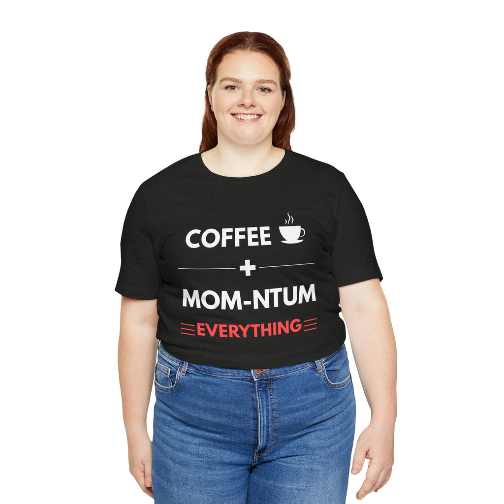 Coffee + Mom-ntum Everything Tee — Funny Mom Coffee T‑Shirt | Mother's Day Gift