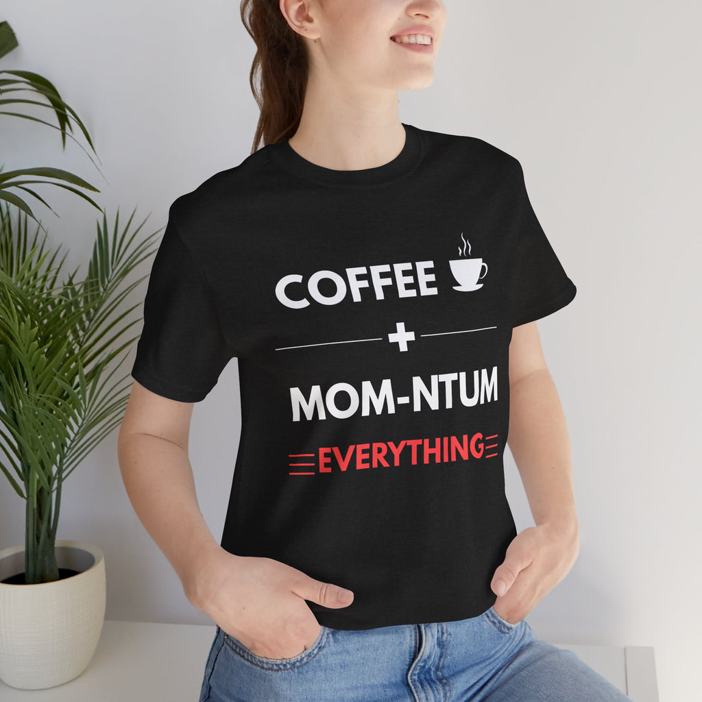 Coffee + Mom-ntum Everything Tee — Funny Mom Coffee T‑Shirt | Mother's Day Gift