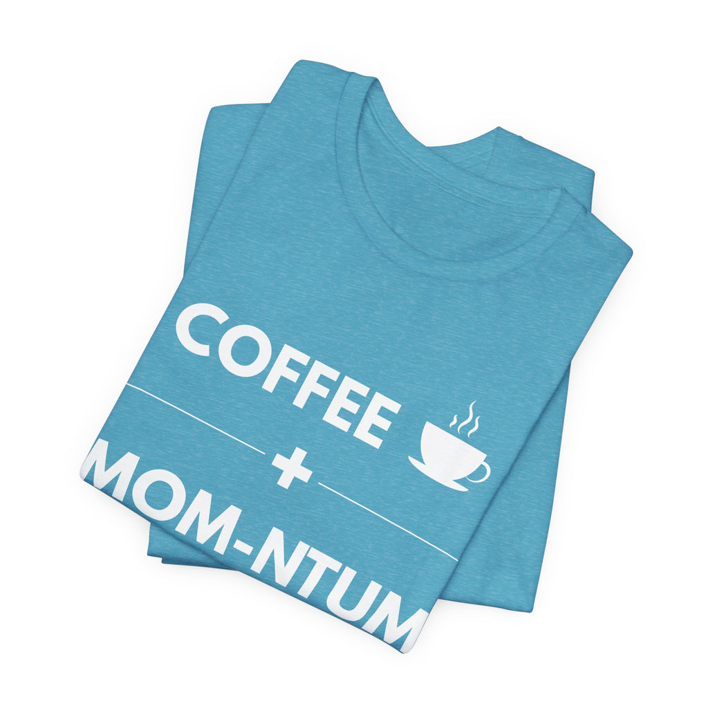 Coffee + Mom-ntum Everything Tee — Funny Mom Coffee T‑Shirt | Mother's Day Gift