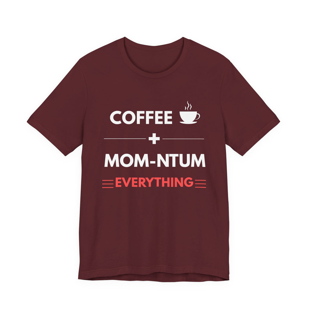 Coffee + Mom-ntum Everything Tee — Funny Mom Coffee T‑Shirt | Mother's Day Gift