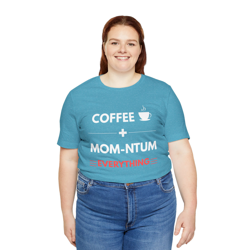 Coffee + Mom-ntum Everything Tee — Funny Mom Coffee T‑Shirt | Mother's Day Gift