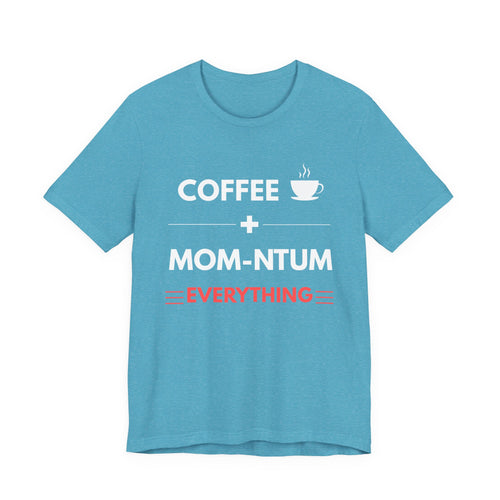 Coffee + Mom-ntum Everything Tee — Funny Mom Coffee T‑Shirt | Mother's Day Gift